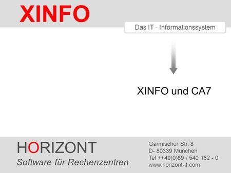 HORIZONT 1 XINFO ® Das IT - Informationssystem HORIZONT Software für Rechenzentren Garmischer Str. 8 D- 80339 München Tel ++49(0)89 / 540 162 - 0 www.horizont-it.com.