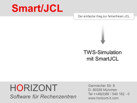 HORIZONT 1 SmartJCL ® Der einfache Weg zur fehlerfreien JCL HORIZONT Software für Rechenzentren Garmischer Str. 8 D- 80339 München Tel ++49(0)89 / 540.