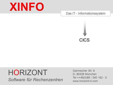 HORIZONT 1 XINFO ® Das IT - Informationssystem CICS HORIZONT Software für Rechenzentren Garmischer Str. 8 D- 80339 München Tel ++49(0)89 / 540 162 - 0.