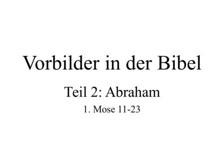 Vorbilder in der Bibel Teil 2: Abraham 1. Mose 11-23.