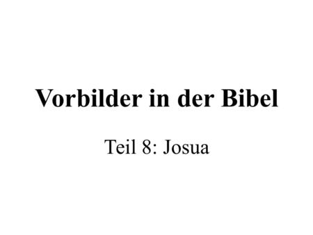 Vorbilder in der Bibel Teil 8: Josua.