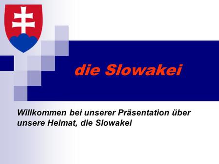 Willkommen bei unserer Präsentation über unsere Heimat, die Slowakei