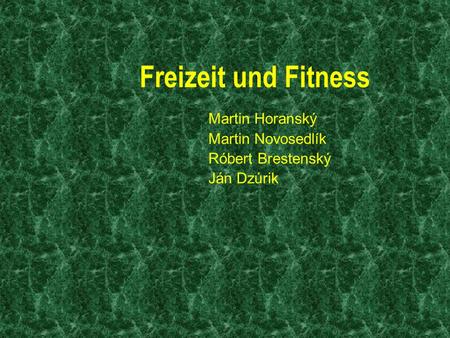 Freizeit und Fitness Martin Horanský Martin Novosedlík Róbert Brestenský Ján Dzúrik.