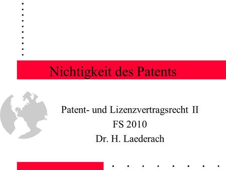 Nichtigkeit des Patents Patent- und Lizenzvertragsrecht II FS 2010 Dr. H. Laederach.