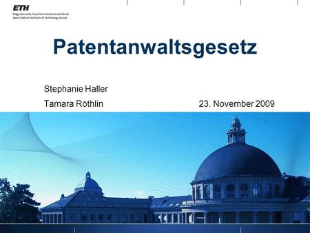 Patentanwaltsgesetz Stephanie Haller Tamara Röthlin 23. November 2009.