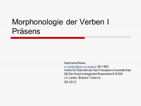 Morphonologie der Verben I Präsens Stephanie Reiser 0811953 Institut für Slawistik der Karl-Franzens-Universität.