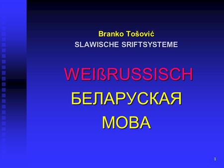 1 Branko Tošović SLAWISCHE SRIFTSYSTEME WEIßRUSSISCH WEIßRUSSISCHБЕЛАРУСКАЯМОВА.