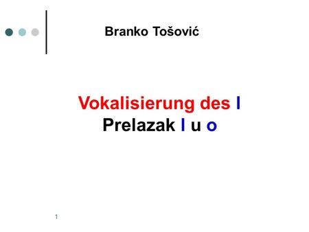 1 Branko Tošović Vokalisierung des l Prelazak l u o.