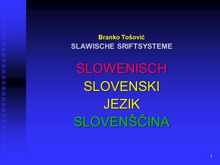 1 Branko Tošović SLAWISCHE SRIFTSYSTEME SLOWENISCH SLOVENSKIJEZIK SLOVENŠČINA.