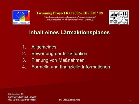 Ministerium für Landwirtschaft und Umwelt des Landes Sachsen-Anhalt Dr. Christian Beckert 1 Twinning Project RO 2006 / IB / EN / 08 Implementation and.