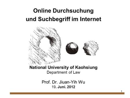 1 Online Durchsuchung und Suchbegriff im Internet National University of Kaohsiung Department of Law Prof. Dr. Jiuan-Yih Wu 19. Juni. 2012.