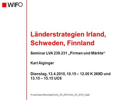 H:user/aig/vorlesungen/Linz_SS_2010/Linz_SS_2010_5.ppt Länderstrategien Irland, Schweden, Finnland Seminar LVA 239.231 Firmen und Märkte Karl Aiginger.