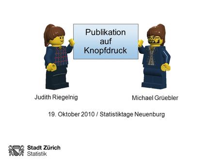 Publikation auf Knopfdruck Judith Riegelnig Michael Grüebler 19. Oktober 2010 / Statistiktage Neuenburg.