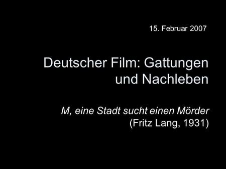 Deutscher Film: Gattungen und Nachleben M, eine Stadt sucht einen Mörder (Fritz Lang, 1931) 15. Februar 2007.