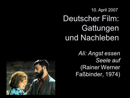 Deutscher Film: Gattungen und Nachleben Ali: Angst essen Seele auf (Rainer Werner Faßbinder, 1974) 10. April 2007.