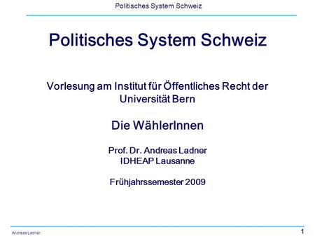 1 Politisches System Schweiz Andreas Ladner Politisches System Schweiz Vorlesung am Institut für Öffentliches Recht der Universität Bern Die WählerInnen.