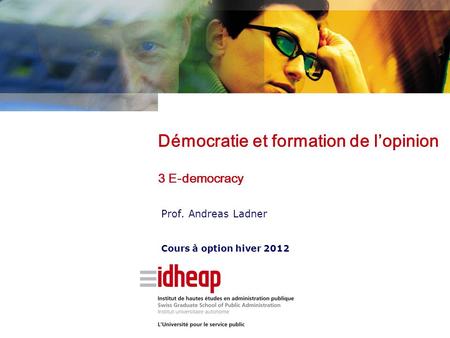 Prof. Andreas Ladner Cours à option hiver 2012 Démocratie et formation de lopinion 3 E-democracy.