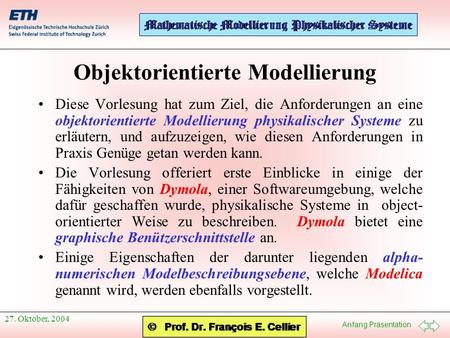 Anfang Präsentation 27. Oktober, 2004 Objektorientierte Modellierung Diese Vorlesung hat zum Ziel, die Anforderungen an eine objektorientierte Modellierung.