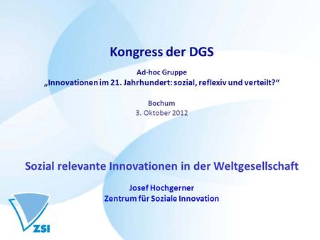 Kongress der DGS Ad-hoc Gruppe Innovationen im 21. Jahrhundert: sozial, reflexiv und verteilt? Bochum 3. Oktober 2012 Sozial relevante Innovationen in.