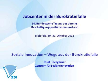 Jobcenter in der Bürokratiefalle 10. Bundesweite Tagung des Vereins Beschäftigungspolitik: kommunal e.V. Bielefeld, 30.-31. Oktober 2012 Soziale Innovation.