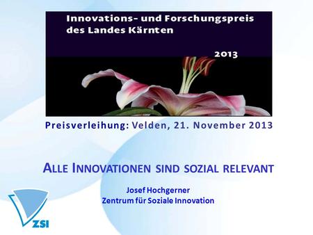 Preisverleihung: Velden, 21. November 2013 A LLE I NNOVATIONEN SIND SOZIAL RELEVANT Josef Hochgerner Zentrum für Soziale Innovation.
