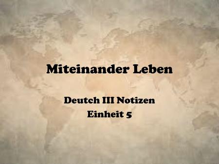 Miteinander Leben Deutch III Notizen Einheit 5. In this unit you will: Learn vocabulary for talking about relationships Learn vocabulary for various emotions.