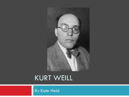 KURT WEILL By Kate Held. Persönliches Leben Kurt Weill Julian wurde am 2. März 1900 geboren Er lebte in Dessau Er wuchs in einer religiösen jüdischen.