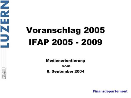 Finanzdepartement Voranschlag 2005 IFAP 2005 - 2009 Medienorientierung vom 8. September 2004.