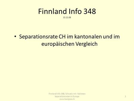 Finnland Info 348 15.11.08 Separationsrate CH im kantonalen und im europäischen Vergleich 1 Finnland Info 348, Schweiz mit höchsten Separationsraten in.