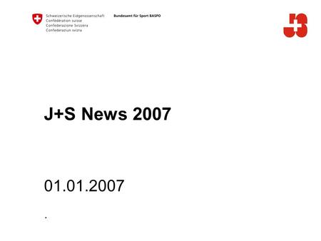 J+S News 2007 01.01.2007.. 2 Bundesamt für Sport Jugend+Sport J+S News 2007 Inhalt Leitbild und absichten Kaderbildung Jugendausbildung J+S-Trainingshandbuch.