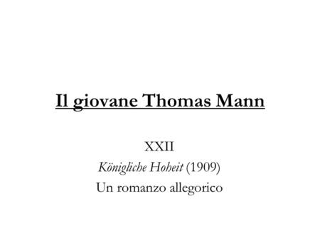 Il giovane Thomas Mann XXII Königliche Hoheit (1909) Un romanzo allegorico.
