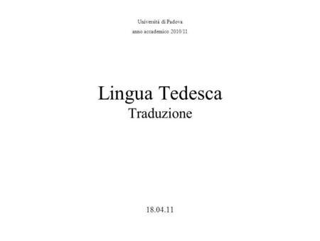 Università di Padova anno accademico 2010/11 Lingua Tedesca Traduzione 18.04.11.