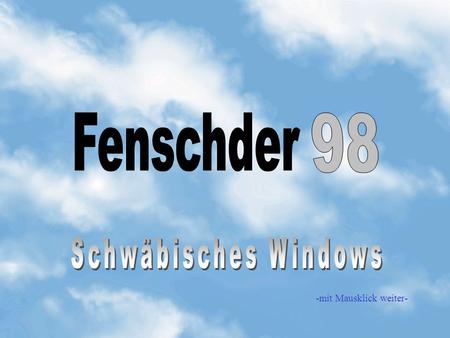 Fenschder 98 Schwäbisches Windows -mit Mausklick weiter-