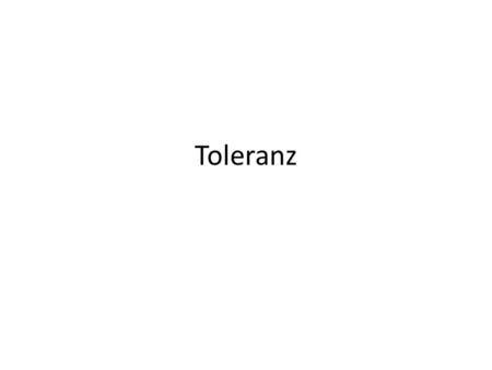 Toleranz.