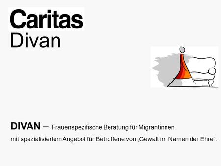 Divan DIVAN – Frauenspezifische Beratung für Migrantinnen mit spezialisiertem Angebot für Betroffene von „Gewalt im Namen der Ehre“.