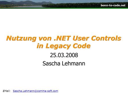 Bonn-to-code.net Nutzung von.NET User Controls in Legacy Code 25.03.2008 Sascha Lehmann