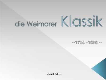Die Weimarer Klassik ~1786 -1805 ~ -Jannik Scheer-