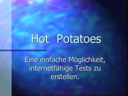 HotPotatoes Eine einfache Möglichkeit, internetfähige Tests zu erstellen.