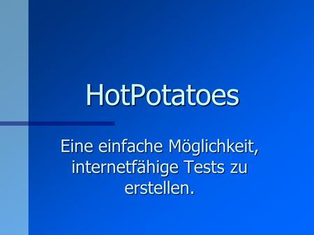 HotPotatoes Eine einfache Möglichkeit, internetfähige Tests zu erstellen.