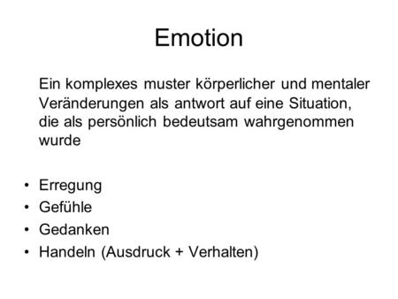 Emotion Ein komplexes muster körperlicher und mentaler Veränderungen als antwort auf eine Situation, die als persönlich bedeutsam wahrgenommen wurde Erregung.