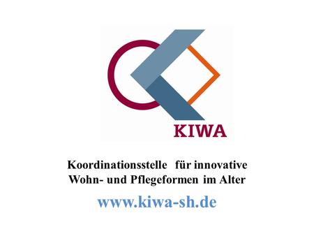 KIWA 2010 Koordinationsstelle für innovative Wohn- und Pflegeformen im Alter www.kiwa-sh.de.