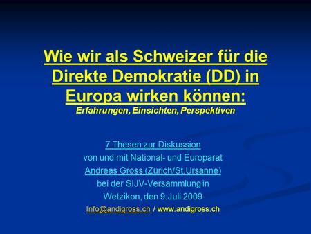 Wie wir als Schweizer für die Direkte Demokratie (DD) in Europa wirken können: Erfahrungen, Einsichten, Perspektiven 7 Thesen zur Diskussion von und mit.