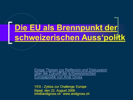 Die EU als Brennpunkt der schweizerischen Ausspolitk Einige Thesen zur Reflexion und Diskussion über die Zukunft der schweizerischen Europapolitik von.