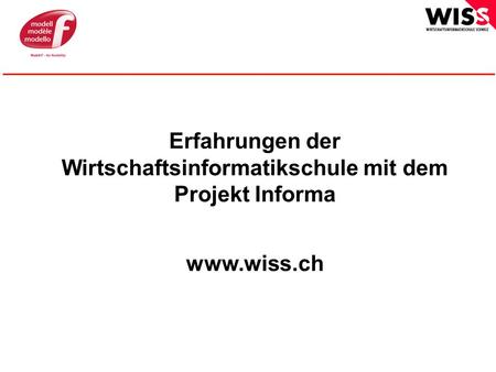 © WISS Erfahrungen der Wirtschaftsinformatikschule mit dem Projekt Informa www.wiss.ch.