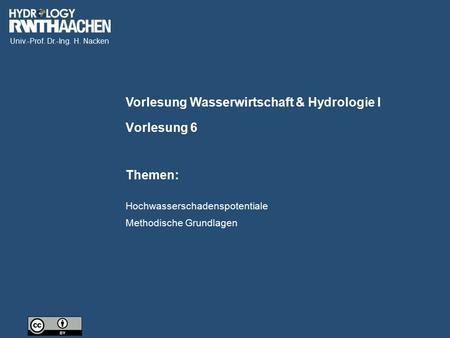 Univ.-Prof. Dr.-Ing. H. Nacken Vorlesung Wasserwirtschaft & Hydrologie I Themen: Vorlesung 6 Hochwasserschadenspotentiale Methodische Grundlagen.