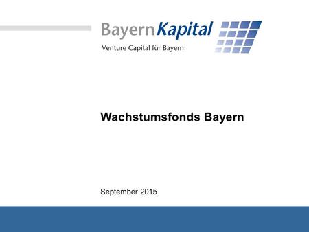 Wachstumsfonds Bayern September 2015. Gründung im Jahr 1995 auf Initiative der Bayeri- schen Staatsregierung. Alleingesellschafterin ist die LfA Förderbank.