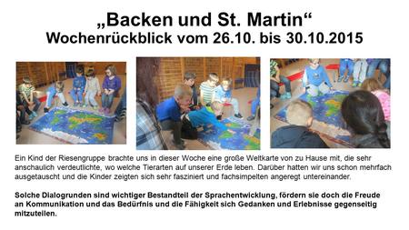 „Backen und St. Martin“ Wochenrückblick vom 26.10. bis 30.10.2015 Ein Kind der Riesengruppe brachte uns in dieser Woche eine große Weltkarte von zu Hause.