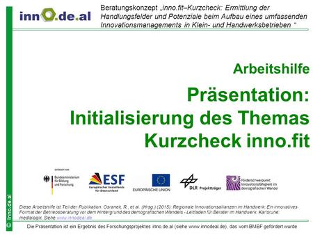 Die Präsentation ist ein Ergebnis des Forschungsprojektes inno.de.al (siehe www.innodeal.de), das vom BMBF gefördert wurde © inno.de.al Arbeitshilfe Präsentation: