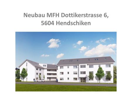 Neubau MFH Dottikerstrasse 6, 5604 Hendschiken. Inhaltsverzeichnis Hendschiken3 Kurzbeschrieb Innenausbau4, 5 Pläne 4 ½-Zimmerwohnungen, EG, 1. und 2.