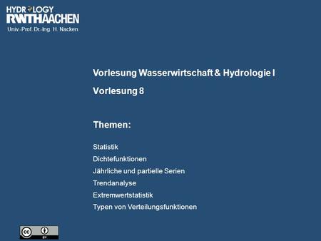 Univ.-Prof. Dr.-Ing. H. Nacken Vorlesung Wasserwirtschaft & Hydrologie I Themen: Vorlesung 8 Statistik Dichtefunktionen Jährliche und partielle Serien.